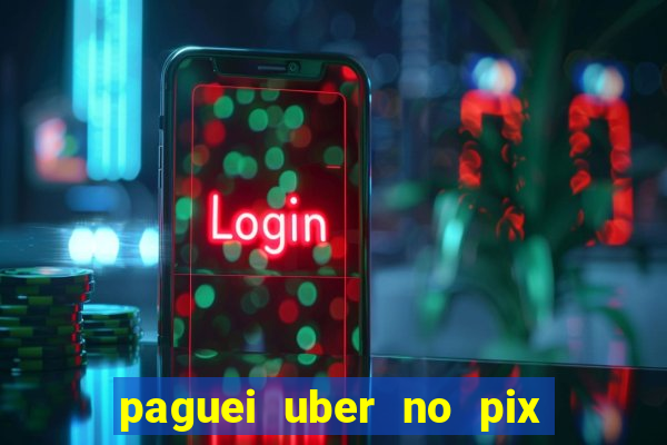 paguei uber no pix e nao achou motorista